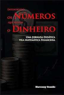 Livro Entendendo os Números que Movem o Dinheiro: Uma Jornada Didática pela Matemática Financeira