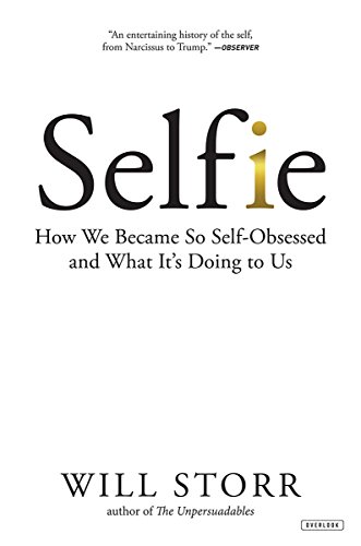 Selfie: How We Became So Self-Obsessed and What It's Doing To Us