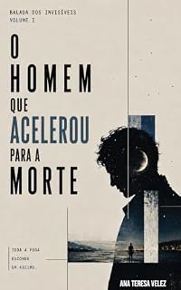 Livro O Homem que Acelerou para a Morte (Balada dos Invisíveis Livro 1)