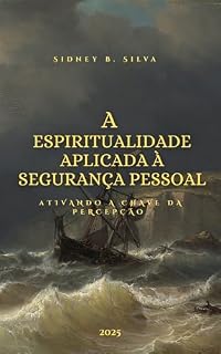 Livro A ESPIRITUALIDADE APLICADA À SEGURANÇA PESSOAL: Ativando a Chave da Percepção