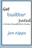 Get Twitter-pated: A Handbook for Writers by Jen Nipps