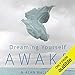 Dreaming Yourself Awake: Lucid Dreaming and Tibetan Dream Yoga for Insight and Transformation by 