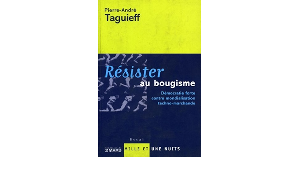 Amazon Com Resister Au Bougisme Democratie Forte Contre Mondialisation Techno Marchande Essais French Edition Ebook Taguieff Pierre Andre Kindle Store