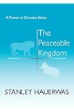 The Peaceable Kingdom: A Primer In Christian Ethics