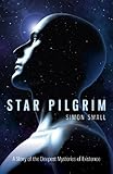 Star Pilgrim: A Story of the Deepest Mysteries of Existence by Simon Small