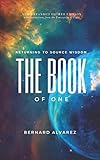 The Book Of One: Returning To Source Wisdom by Dr. Bernard A Alvarez, Anabel Montalbano