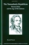 The Transatlantic Republican : Thomas Paine and the Age of Revolutions, Vincent, Bernard, 9042016140