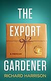 The Export Gardener: A clumsy Australian starts a gardening business in the UK, not knowing a weed f by Richard Harrison