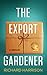 The Export Gardener: A clumsy Australian starts a gardening business in the UK, not knowing a weed f by Richard Harrison