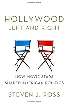 Hollywood Left and Right: How Movie Stars Shaped American Politics