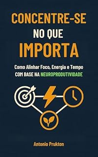 Livro Concentre-se no Que Importa: Como Alinhar Foco, Energia e Tempo com Base na Neuroprodutividade