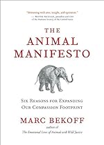 The Animal Manifesto: Six Reasons for Expanding Our Compassion Footprint