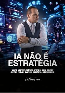 Livro IA Não É Estratégia : (Como usar inteligência artificial para decidir melhor, reduzir custos e escalar negócios reais)