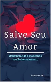 Livro SALVE SEU AMOR: Conquistando e Mantendo Seu Relacionamento