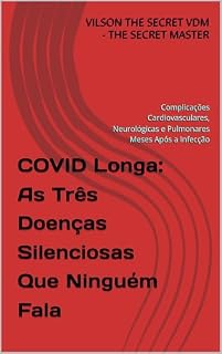 Livro COVID Longa: As Três Doenças Silenciosas Que Ninguém Fala: Complicações Cardiovasculares, Neurológicas e Pulmonares Meses Após a Infecção