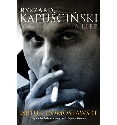 [(Ryszard Kapuscinski: The Biography )] [Author: Artur Domoslawski] [Oct-2012]
