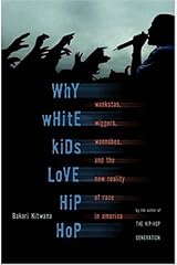 Why White Kids Love Hip Hop: Wangstas, Wiggers, Wannabes, and the New Reality of Race in America Hardcover