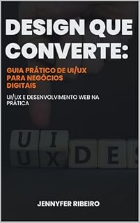 Livro Design que Converte: Guia Prático de UI/UX para Negócios Digitais: Ui/ux e desenvolvimento web na prática