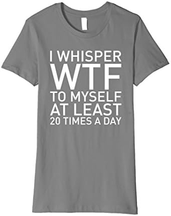 Womens I Wisper WTF To Myself Unless 20 Times A Day T-shirt XL Slate