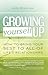 Growing Yourself Up: How to bring your best to all of life's relationships