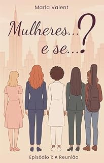 Livro Mulheres...E Se...?: Ep 1 - A Reunião