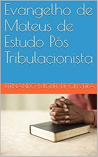 Livro Evangelho de Mateus de Estudo Pós Tribulacionista (Evangelho de estudo Livro 1)