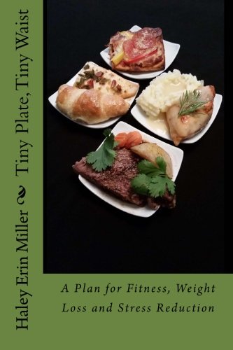 Tiny Plate, Tiny Waist: A Plan for Fitness, Weight Loss and Stress Reduction Tiny Plate, Tiny Waist: A Plan for Fitness, Weight Loss and Stress Reduction