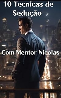 Livro 10 Técnicas de Sedução: Os Segredos do Mentor Nicolas para Conquistar