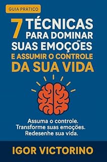 Livro 7 Técnicas Para Dominar Suas Emoções e Assumir o Controle da Sua Vida: Ferramentas práticas para controlar a ansiedade, dominar suas reações e viver com mais clareza emocional.