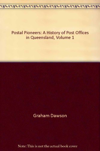 Postal Pioneers - A History of Post Offices in Queensland Volume 1