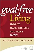 Goal-Free Living: How to Have the Life You Want NOW!