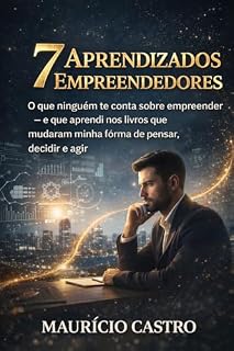 Livro 7 Aprendizados Empreendedores: O que ninguém te conta sobre empreender — e que aprendi nos livros que mudaram minha forma de pensar, decidir e agir