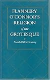 Flannery O'Connor's Religion of the Grotesque by Marshall Bruce Gentry
