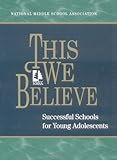 This We Believe : Successful Schools for Young Adolescents: A Position Paper of the National Middle School Association, , 156090142X