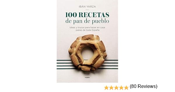 100 recetas de pan de pueblo: Ideas y trucos para hacer en casa ...