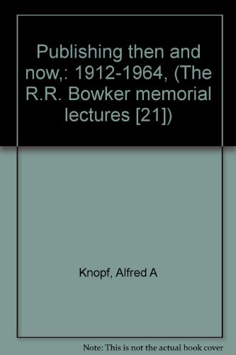 Publishing then and now,: 1912-1964, (The R.R. Bowker memorial lectures [21])