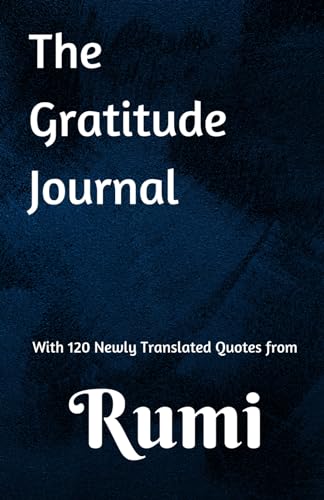 The Gratitude Journal: With Over 120 Newly Translated Quotes from Rumi: To Develop a Thankful Mindset and Feel Good