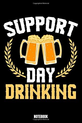 Suport Day Drinking Notebook: Beer Notebook, Planner, Journal, Diary, Planner, Gratitude, Writing, Travel, Goal, Bullet Notebook | Size 6 x 9 | 110 ... family and friends who is an alcohol love