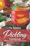 The Amazing Pickling Cookbook: 30 Dill Pickle Recipes and Other Pickled Vegetables by Julia Chiles