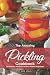 The Amazing Pickling Cookbook: 30 Dill Pickle Recipes and Other Pickled Vegetables by Julia Chiles