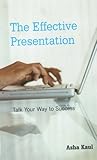 The Effective Presentation : Talk Your Way to Success, Kaul, Asha, 0761934138