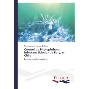 Control de Phytophthora infestans (Mont.) de Bary, en Chile: Evaluación de fungicidas (Spanish Edition)