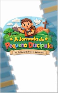 Livro A jornada do pequeno discipulo: Uma aventura de 12 dias para formar o coração cristão das crianças através de histórias bíblicas, valores eternos e missões práticas.