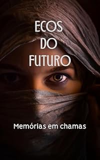 Livro ECOS DO FUTURO: Memórias em Chamas