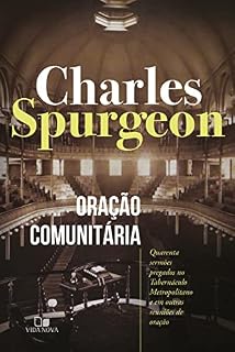 Oração comunitária: Quarenta sermões pregados no Tabernáculo Metropolitano e em outras reuniões de oração