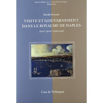 Visite et gouvernement dans le Royaume de Naples (XVIe-XVIIe siècles) (Bibliothèque de la Casa de Velázquez) Visite et gouvernement dans le Royaume de Naples (XVIe-XVIIe siècles) (Bibliothèque de la Casa de Velázquez)
