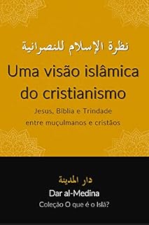 Livro Uma visão islâmica do cristianismo : Jesus, Bíblia e Trindade entre muçulmanos e cristãos (Coleção O que é o Islã?)