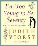 I'm Too Young to Be Seventy: And Other Delusions [IM TOO YOUNG TO BE 70]