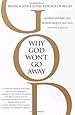Why God Won't Go Away: Brain Science and the Biology of Belief