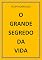 Livro O GRANDE SEGREDO DA VIDA